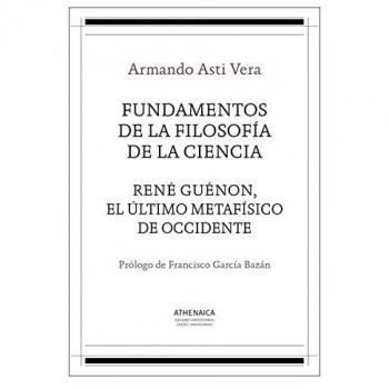 Fundamentos de la filosofía de la ciencia / René Guénon, el último metafísico de occidente: 1 - Asti Vera, Armando