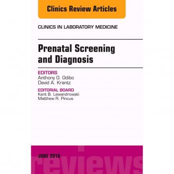 Prenatal Screening and Diagnosis, An Issue of the Clinics in Laboratory Medicine, 1e: Volume 36-2