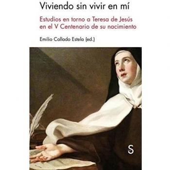 Viviendo sin vivir en mí: Estudios en torno a Teresa de Jesús en el V Centenario de su muerte