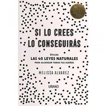 Si lo crees lo conseguirás: Utiliza las 40 Leyes Naturales para alcanzar todos tus sueños - Melissa Alvarez