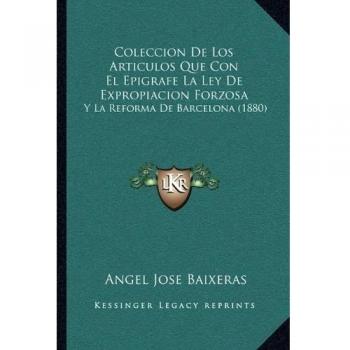Coleccion de Los Articulos Que Con El Epigrafe La Ley de Exp: Y La Reforma De Barcelona