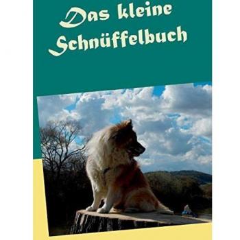 Das kleine Schnüffelbuch: Hunde mit Schnüffelspielen auslasten. Mit einem Anhang zu weiterreichenden Möglichkeiten in der Nasenarbeit.