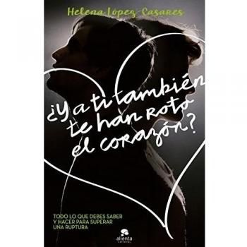 ¿Y a ti también te han roto el corazón?: Todo lo que debes saber y hacer para superar una ruptura