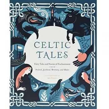 Celtic Tales: Fairy Tales and Stories of Enchantment from Ireland, Scotland, Brittany, and Wales