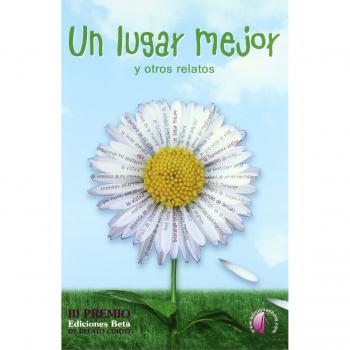 Un lugar mejor y otros relatos: III Premio Ediciones Beta de relato corte