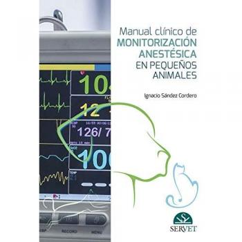 Manual clínico de monitorización anestésica en pequeños animales - Libros de veterinaria - Editorial Servet - Ignacio Sández Cordero