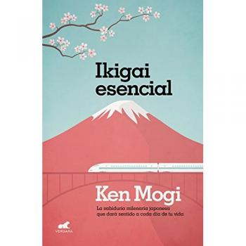 Ikigai esencial: La sabiduría milenaria japonesa que dará sentido a cada día de tu vida. - Ken Mogi