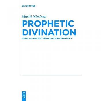 Prophetic Divination: Essays in Ancient Near Eastern Prophecy