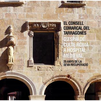 El Consell Comarcal del Tarragonès. D’espai de culte romà a hospital medieval