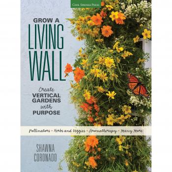Grow a Living Wall: Create Vertical Gardens with Purpose: Pollinators - Herbs and Veggies - Aromatherapy - Many More