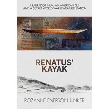 Renatus' Kayak: A Labrador Inuk, an American G.I., and a Secret WWII Weather Station - Historical Adventure Novel