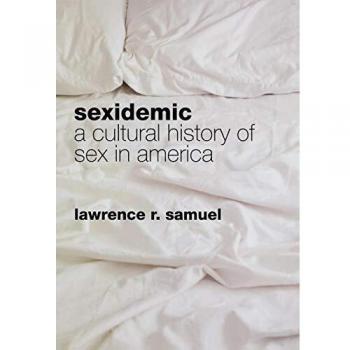 Sexidemic: A Cultural History of Sex in America - Comprehensive Analysis of Sexual Culture in the U.S
