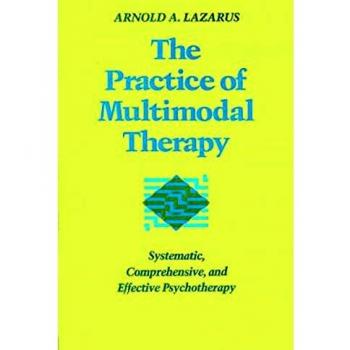 The Practice of Multimodal Therapy: Systematic, Comprehensive, and Effective Psychotherapy