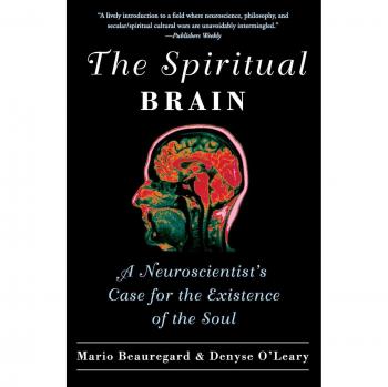 The Spiritual Brain: A Neuroscientist's Case for the Existence of the Soul