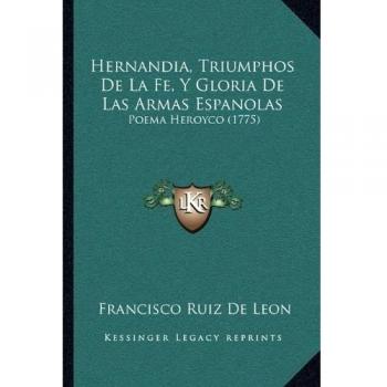 Hernandia, Triumphos De La Fe, Y Gloria De Las Armas Espanolas: Poema Heroyco