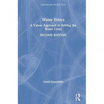Water Ethics: A Values Approach to Solving the Water Crisis