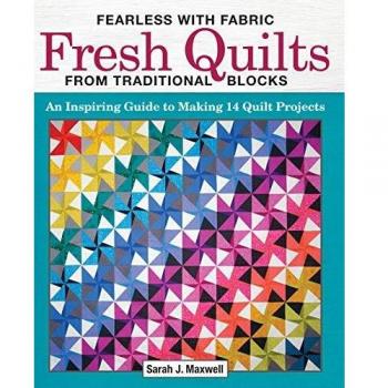 Fearless with Fabric Fresh Quilts from Traditional Blocks: An Inspiring Guide to Making 14 Quilt Projects