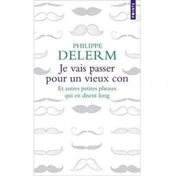 Je vais passer pour un vieux con. Et autres petites phrases qui en disent long