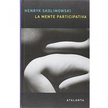 La mente participativa: Una nueva teoría del Universo y del Conocimiento - Henry Skolimowski