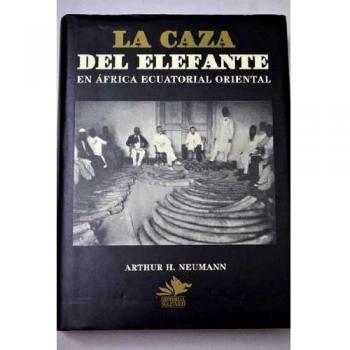 La caza del elefante en África ecuatorial oriental: relato de tres años de caza en busca de marfil bajo el Monte Kenia--