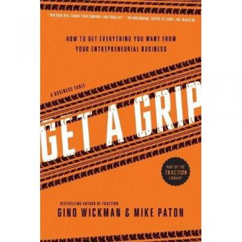 Get A Grip: An Entrepreneurial Fable . . . Your Journey to Get Real, Get Simple, and Get Results