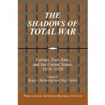 Las Sombras de la Guerra Total: Europa, Asia Oriental y Estados Unidos, 1919-1939 (Publicaciones del Instituto Histórico Alemán)