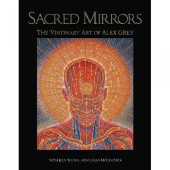Sacred Mirrors: The Visionary Art of Alex Grey: The Visionary Art of Alexander Grey