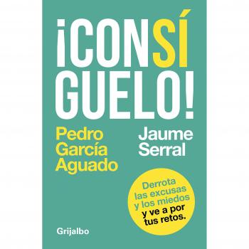 ¡Consíguelo!: Derrota las excusas y los miedos y ve a por tus retos - Pedro García Aguado/jaume Serral Ventura