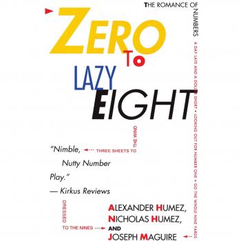 Zero to Lazy Eight: The Romance of Numbers - A Mathematical Exploration by Alexander Humez