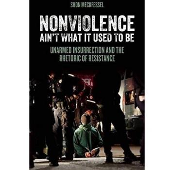 Nonviolence Ain't What It Used To Be: Unarmed Insurrection and the Rhetoric of Resistance
