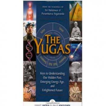 Yugas : Keys to Understanding Man's Hidden Past, Emerging Present and Future Enlightenment: Keys to Understanding Our Hidden Past, Emerging Energy Age and Enlightened Future