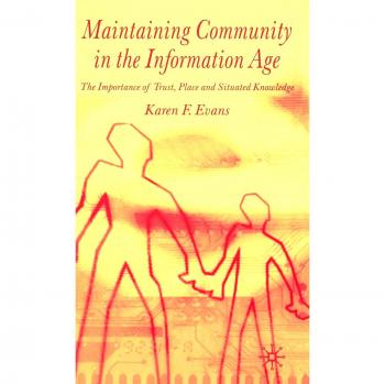 Maintaining Community in the Information Age: The Importance of Trust, Place and Situated Knowledge