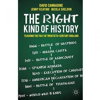 The Right Kind of History: Teaching the Past in Twentieth-Century England