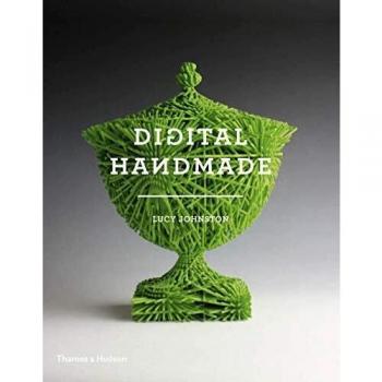 Digital Handmade: Craftsmanship in the New Industrial Revolution: Craftsmanship and the New Industrial Revolution