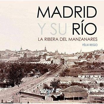Madrid y su Río. La Ribera del Manzanares