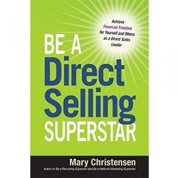Be a Direct Selling Superstar: Achieve Financial Freedom for Yourself and Others as a Direct Sales Leader