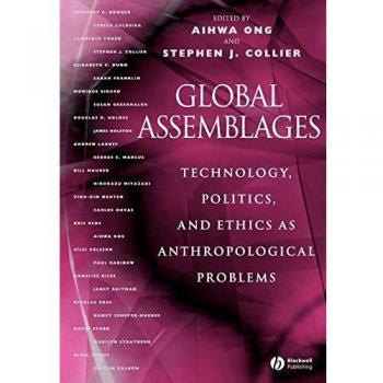 Global Assemblages: Technology, Politics, and Ethics as Anthropological Problems