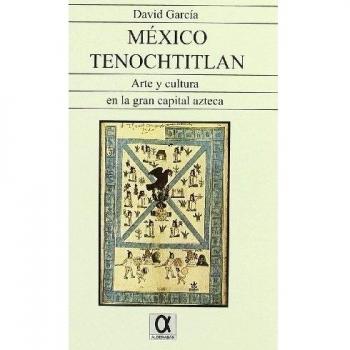 México tenochtitlan; Arte y cultura en la gran capital azteca