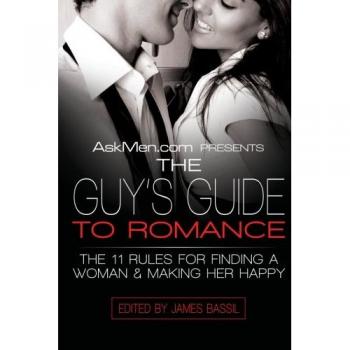 Guy's Guide to Romance: 11 Essential Rules for Winning Her Heart by James Bassil