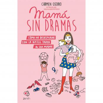 Mamá sin dramas: Cómo no desesperar con la difícil tarea de ser madre - Carmen Osorio