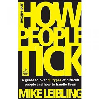 How People Tick: A Comprehensive Guide to Over 50 Types of Difficult Personalities and Effective Strategies for Management