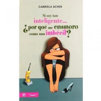 Si soy tan inteligente... ¿por que me enamoro como una imbecil?
