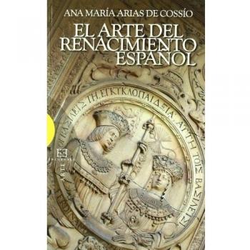 El arte del Renacimiento español - Arias de Cossío, Ana María