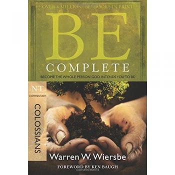 Be Complete - Colossians: Become the Whole Person God Intendsyou to be