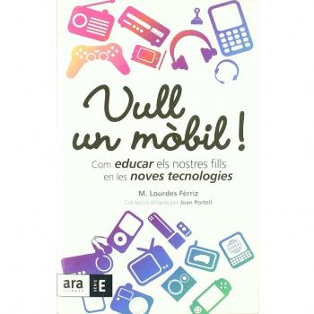 Vull Un Mòbil!. Com Educar Els Nostres Fills En Les Noves Tecnologies