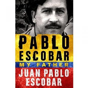 Pablo Escobar: My Father - Autobiography by Juan Pablo Escobar