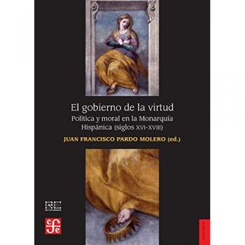 El gobierno de la virtud. Política y moral en la Monarquía Hispánica