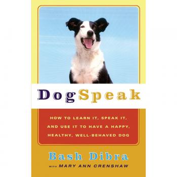 Dogspeak: The Essential Guide to Understanding and Communicating with Your Dog for a Happy, Healthy Life