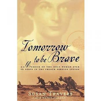 Tomorrow to Be Brave: A Memoir of the Only Woman Ever to Serve in the French Foreign Legion