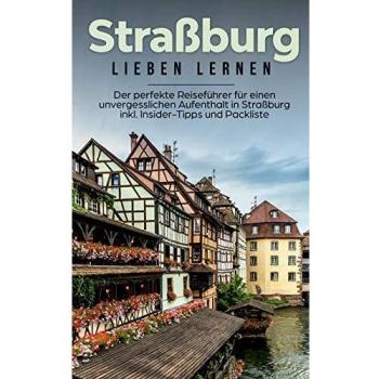Guía de Viaje a Estrasburgo: El Perfecto Manual para una Estancia Inolvidable con Consejos de Insider y Lista de Empaque